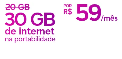 Lê-se: de 20 GB por 30 GB de internet na portabilidade. Por R$ 59/mês. 